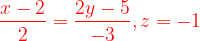 \dpi{120} {\color{Red} \frac{x-2}{2}=\frac{2y-5}{-3} ,z=-1}